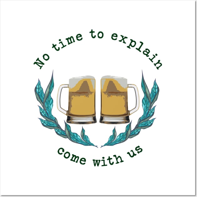 Beer, Oktoberfest,No time to explain, come with us Wall Art by KateQR